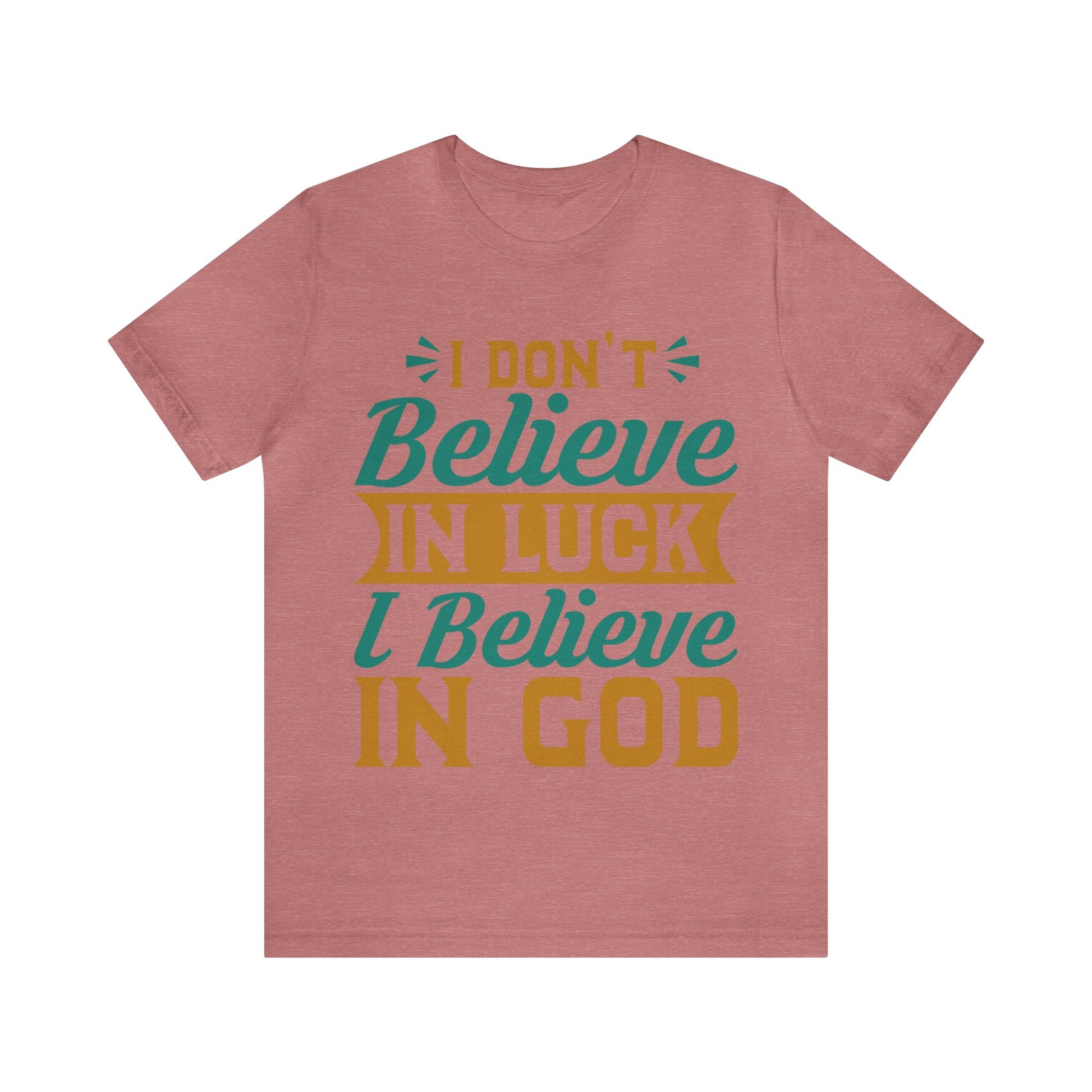 I don't Believe In Luck, I Believe In God - Unisex Tee