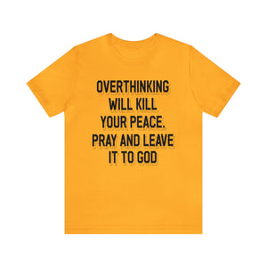 Overthinking will kill your peace Pray and leave it to God - Unisex Tee