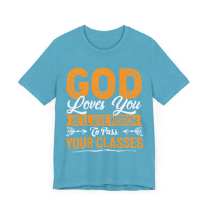 God Loves You, He'll Give Wisdom To Pass Your Classes - Unisex Jersey Short Sleeve Tee