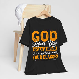 God Loves You, He'll Give Wisdom To Pass Your Classes - Unisex Jersey Short Sleeve Tee