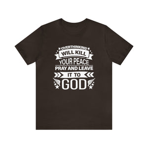 Overthinking will kill your peace Pray and leave it to God - Unisex Tee