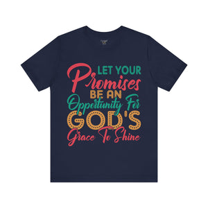 Let Your Promises Be An Opportunity For God's Grace To Shine - Unisex Tee