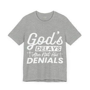 God's Delays Are Not His Denials - Unisex Tee