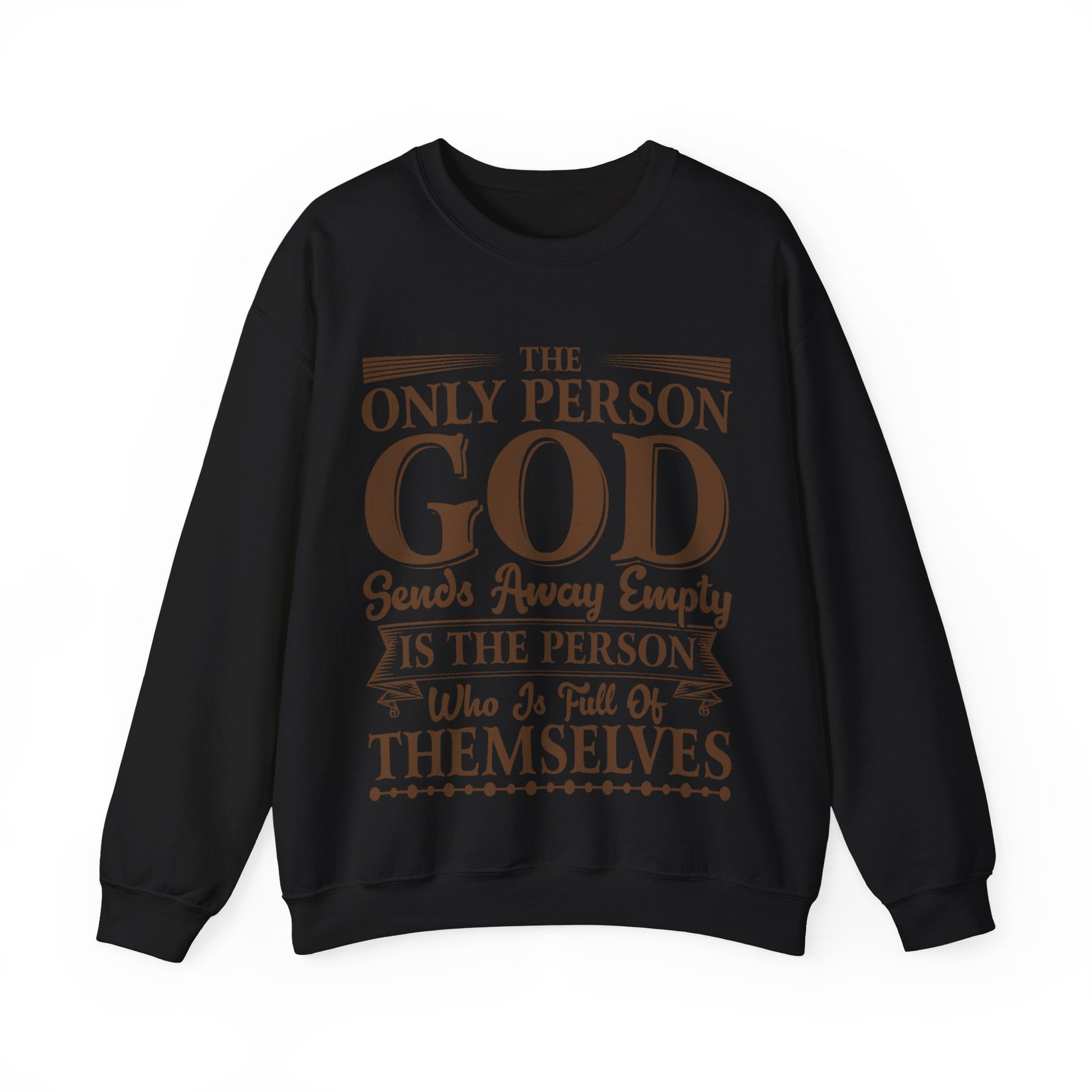 The Only Person God Sends Away Is The Person Who Is Full Of Themselves - Sweatshirt