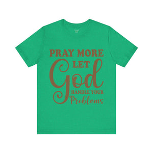 Pray More Let God Handle Your Problems - Unisex Tee