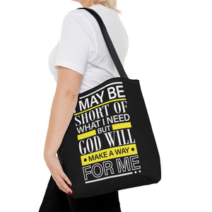 I may be short of what I need but God will make a way for me -  Tote Bag