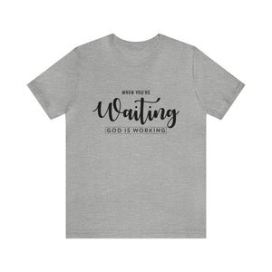 When You're Waiting God Is Working - Unisex Tee