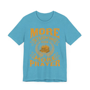 More Studying Even More Prayer - Unisex Jersey Short Sleeve Tee