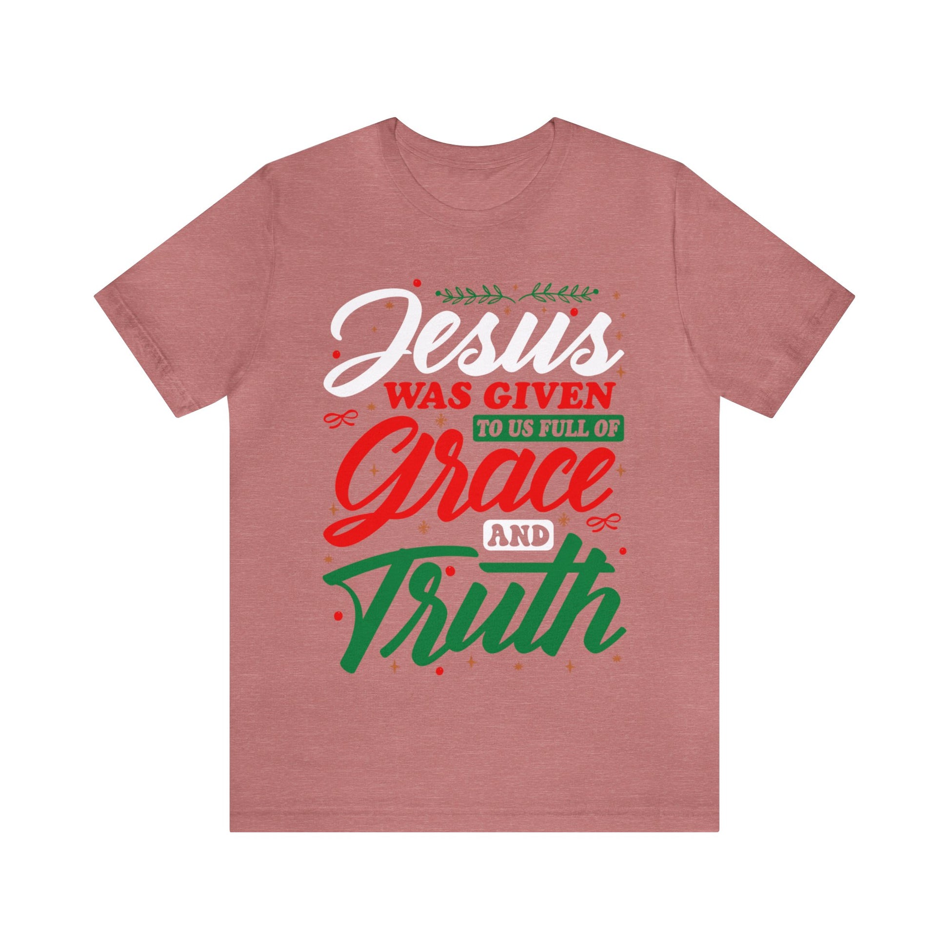 jesus Was Given To Us Full Of Grace And Truth - Unisex Tee