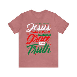 jesus Was Given To Us Full Of Grace And Truth - Unisex Tee