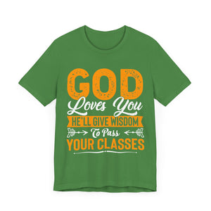 God Loves You, He'll Give Wisdom To Pass Your Classes - Unisex Jersey Short Sleeve Tee