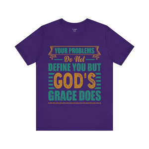 Your Problems Do Not Define You But God's Grace Does - Unisex Tee