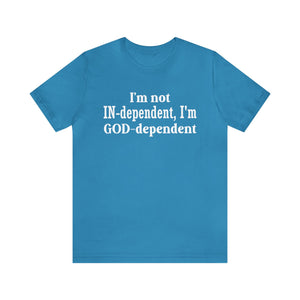 I'm not Independent I'm GOD dependent - Unisex Tee