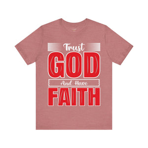 Trust God And Have Faith - Unisex Tee