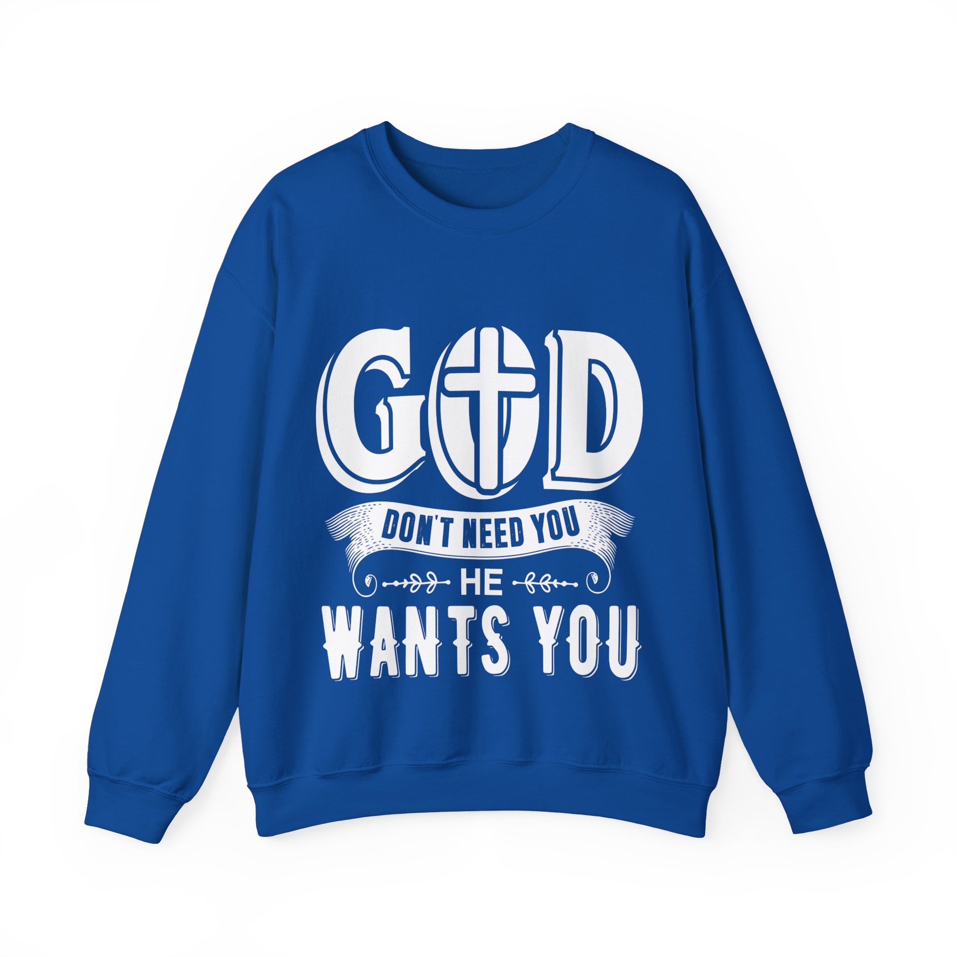 God Don't Need You He Wants You - Sweatshirt