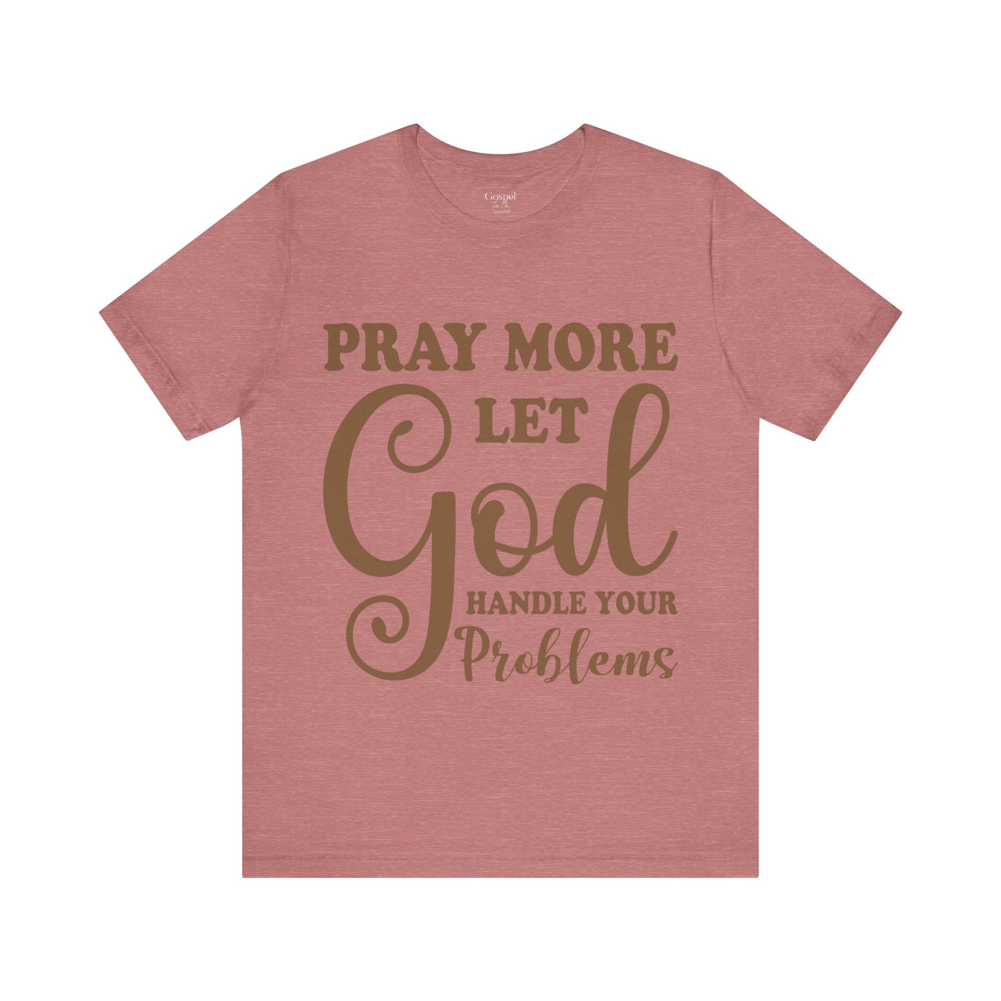 Pray More Let God Handle Your Problems - Unisex Tee