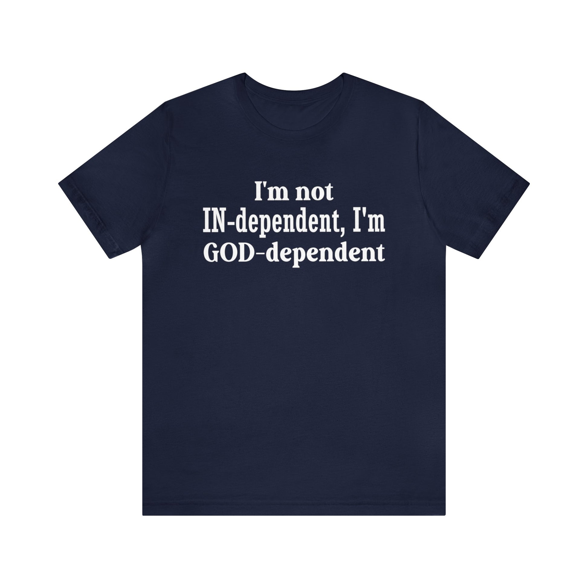 I'm not Independent I'm GOD dependent - Unisex Tee