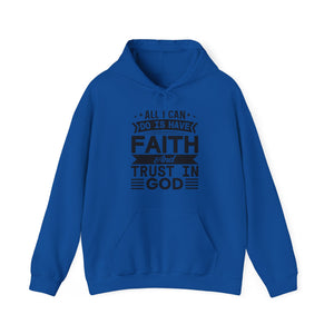 All I can Do Is Have Faith & Trust In God - Unisex Hoodie