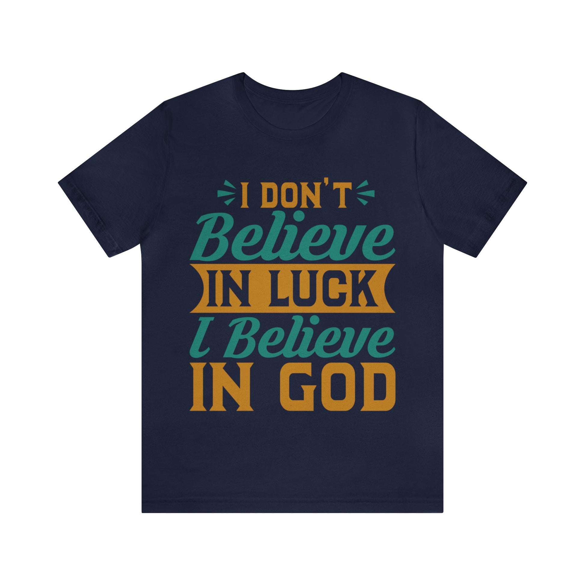 I don't Believe In Luck, I Believe In God - Unisex Tee