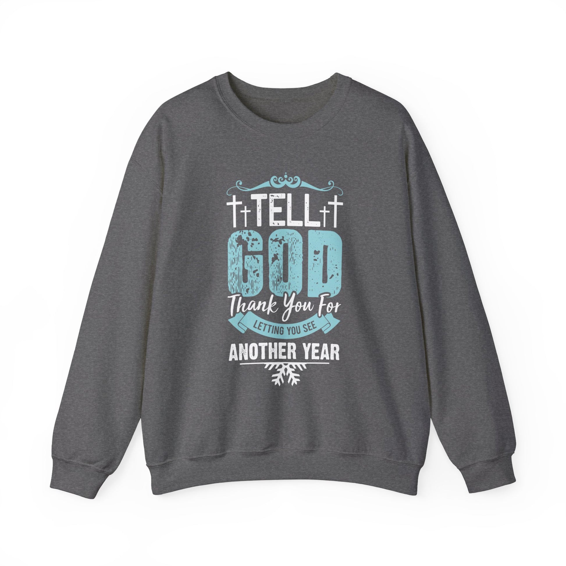 Tell God Thank You For Letting You See Another Year - Crewneck Sweatshirt