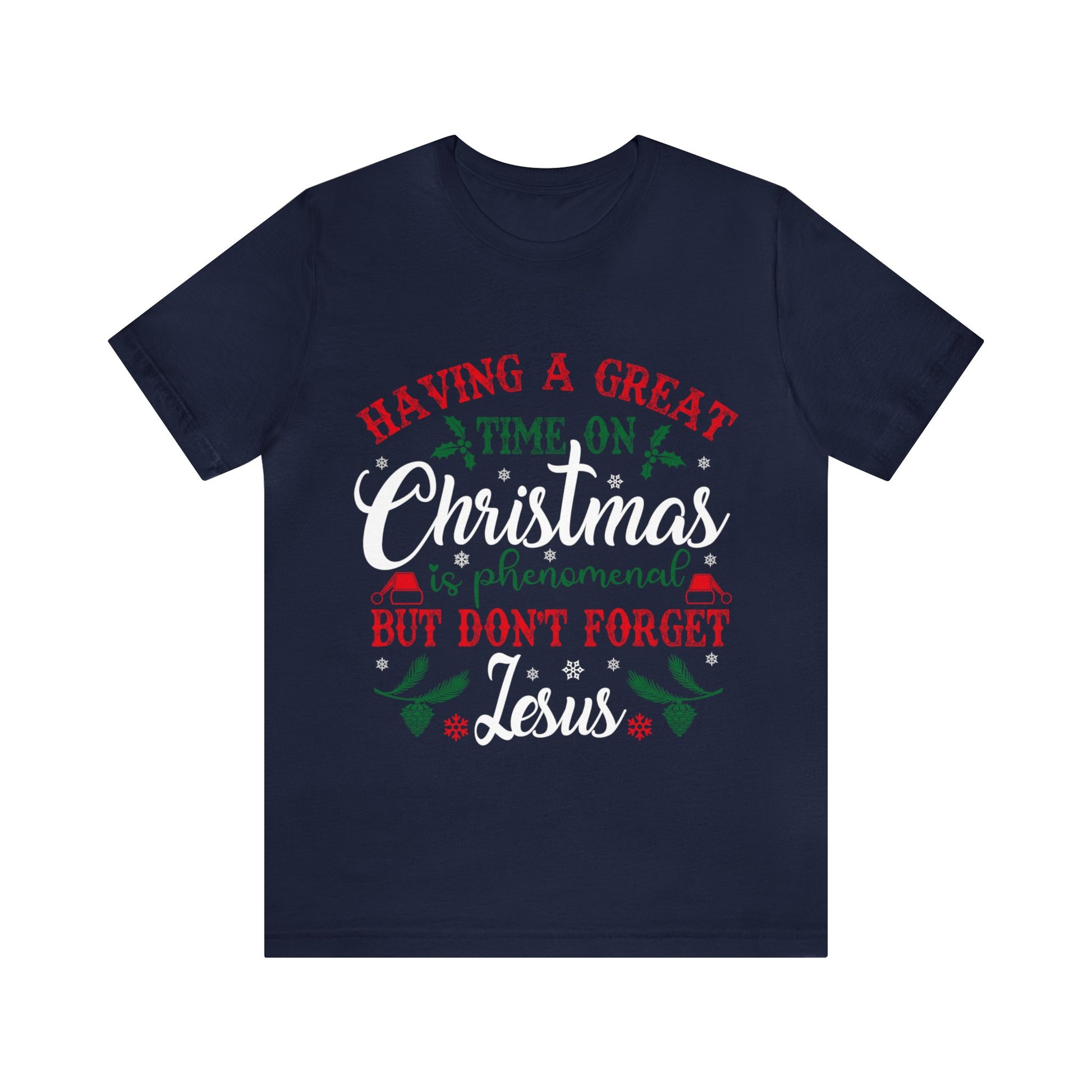 Having A Great Time On Christmas Is Phenomenal But Don't forget God - Unisex Tee