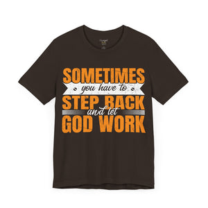 Sometimes You Have To Step Back And Let God Work - Unisex Tee