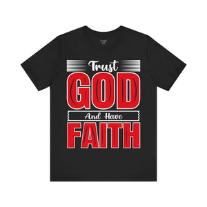 Trust God And Have Faith - Unisex Tee