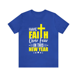 Have Faith Over Fear In This New Year - Unisex Tee