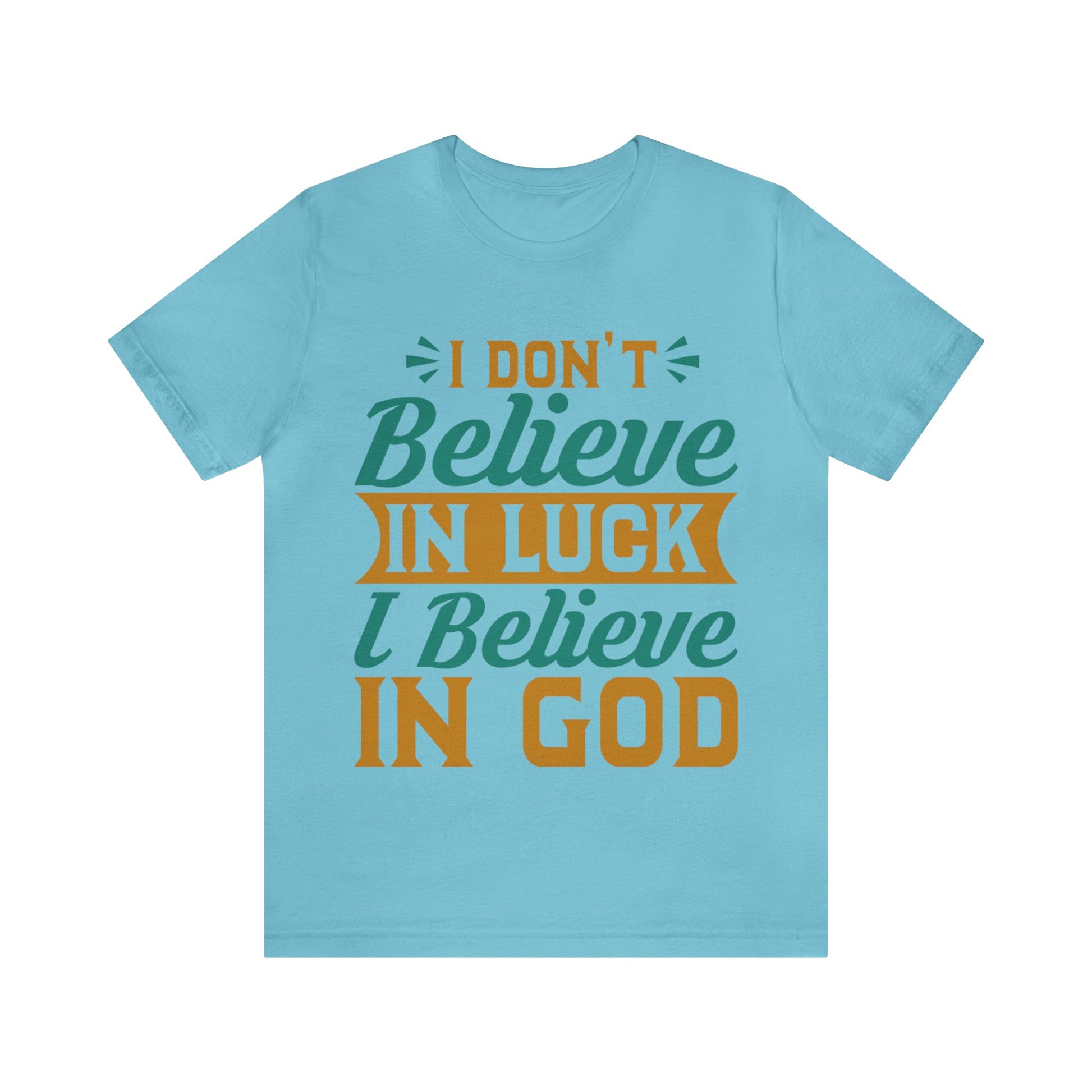 I don't Believe In Luck, I Believe In God - Unisex Tee