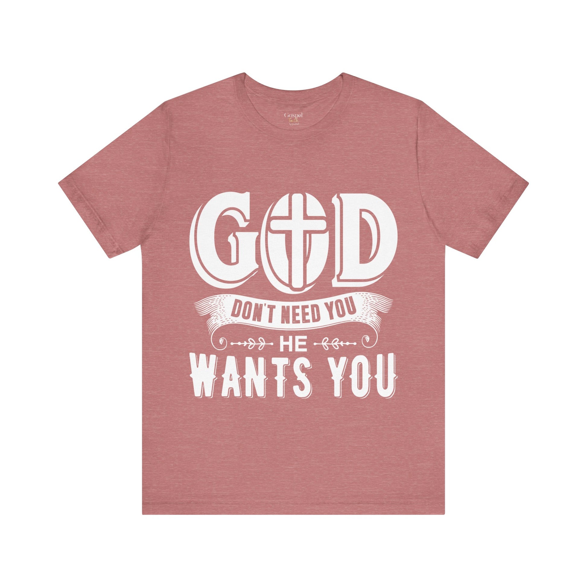 God Don't Need You He Wants You - Unisex Tee