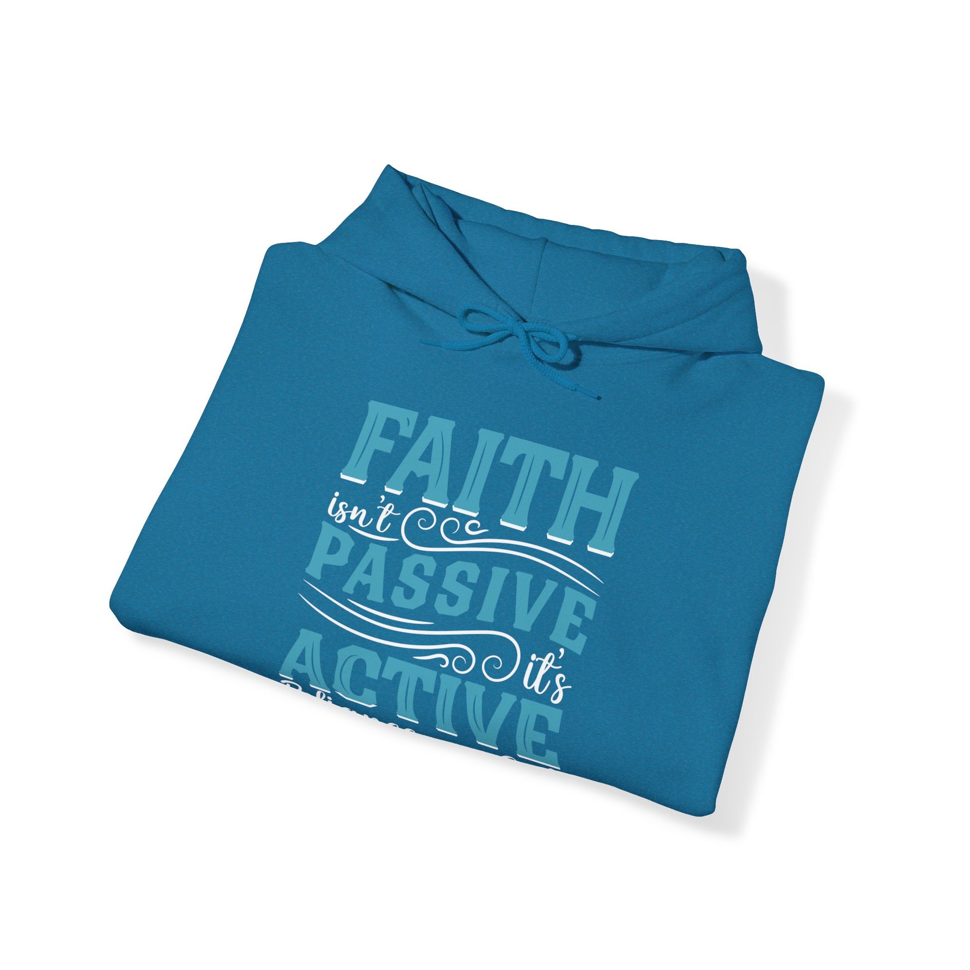 Faith Isn't Passive It's Active Reliance On God - Unisex Hoodie