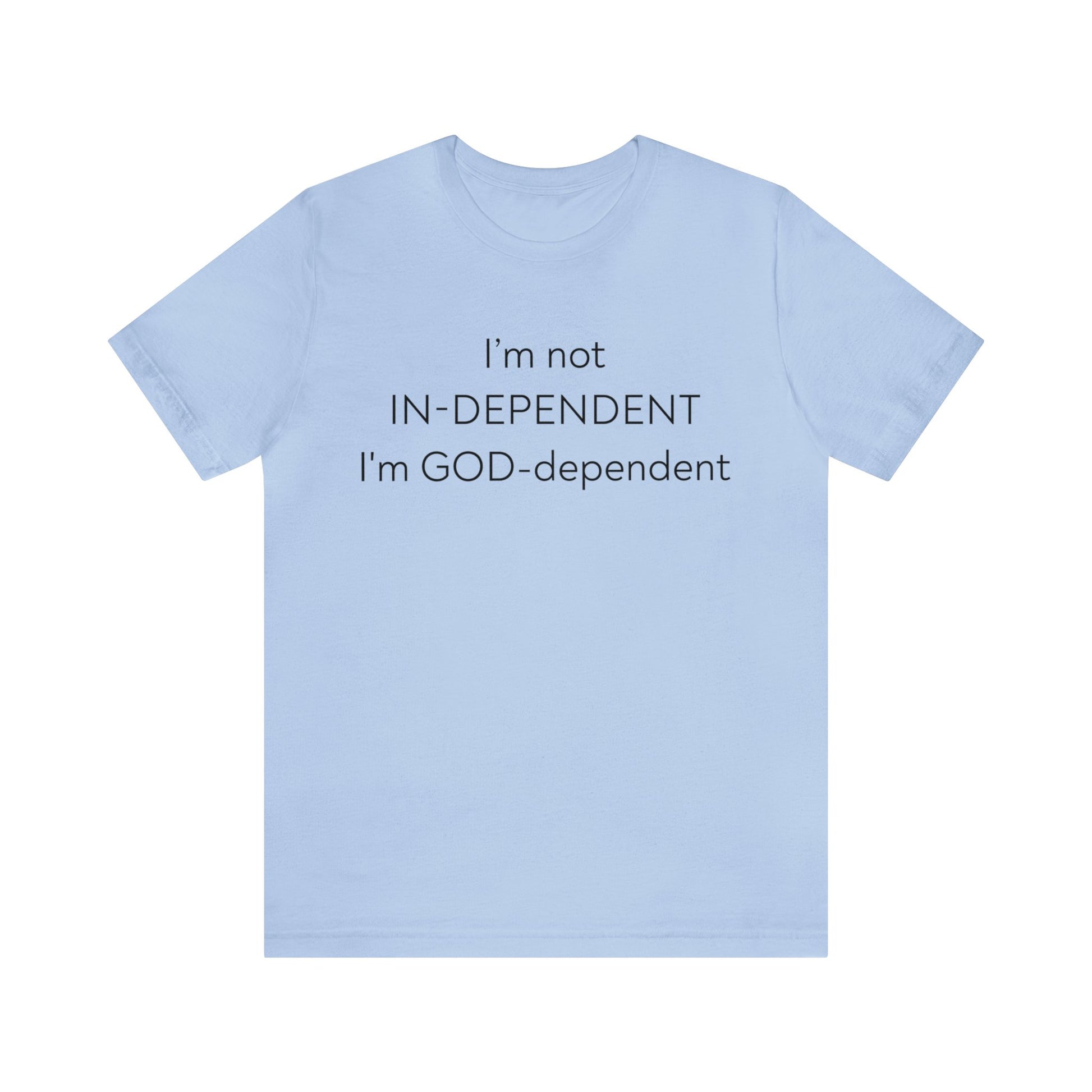 I'm not Independent I'm GOD dependent  - Unisex Tee