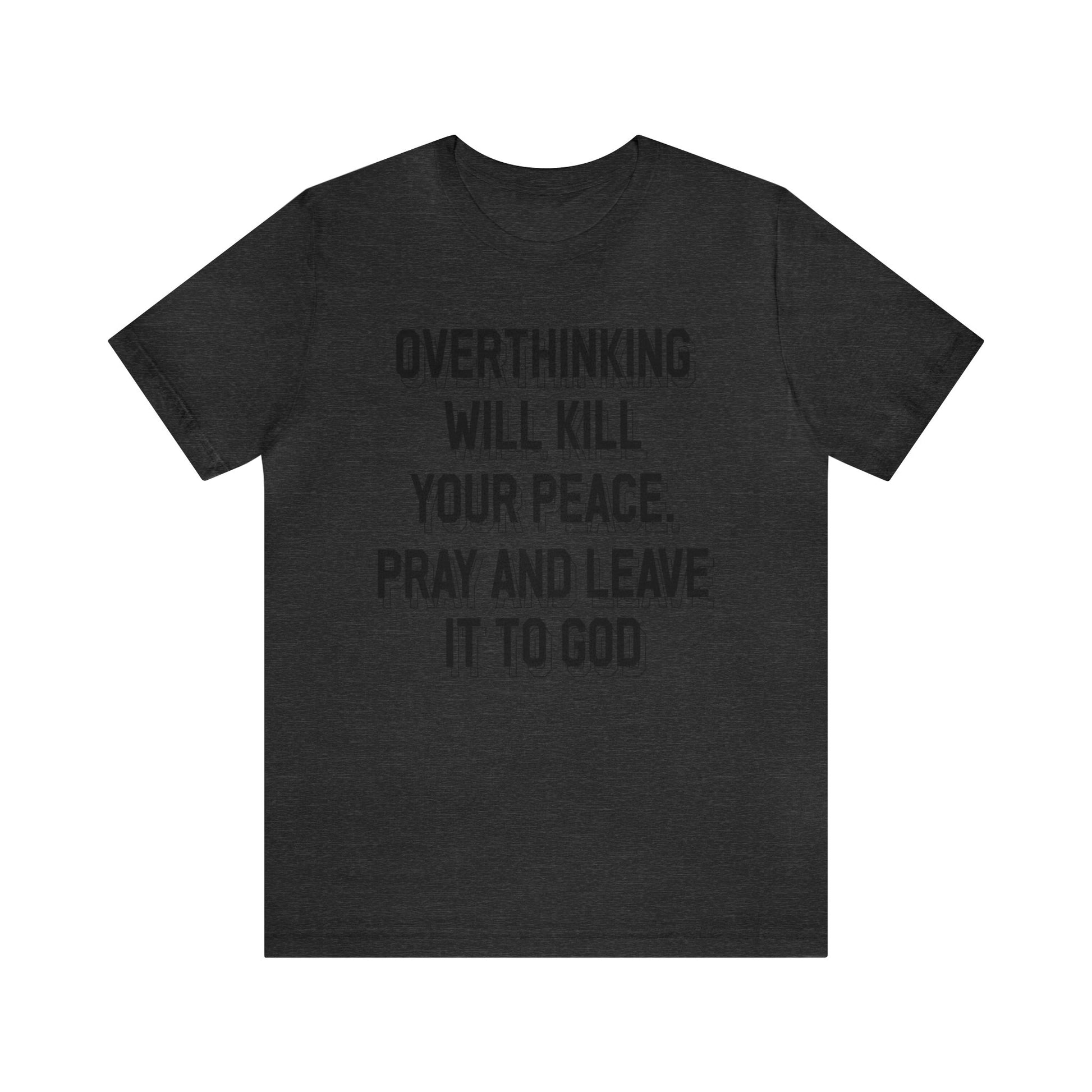 Overthinking will kill your peace Pray and leave it to God - Unisex Tee