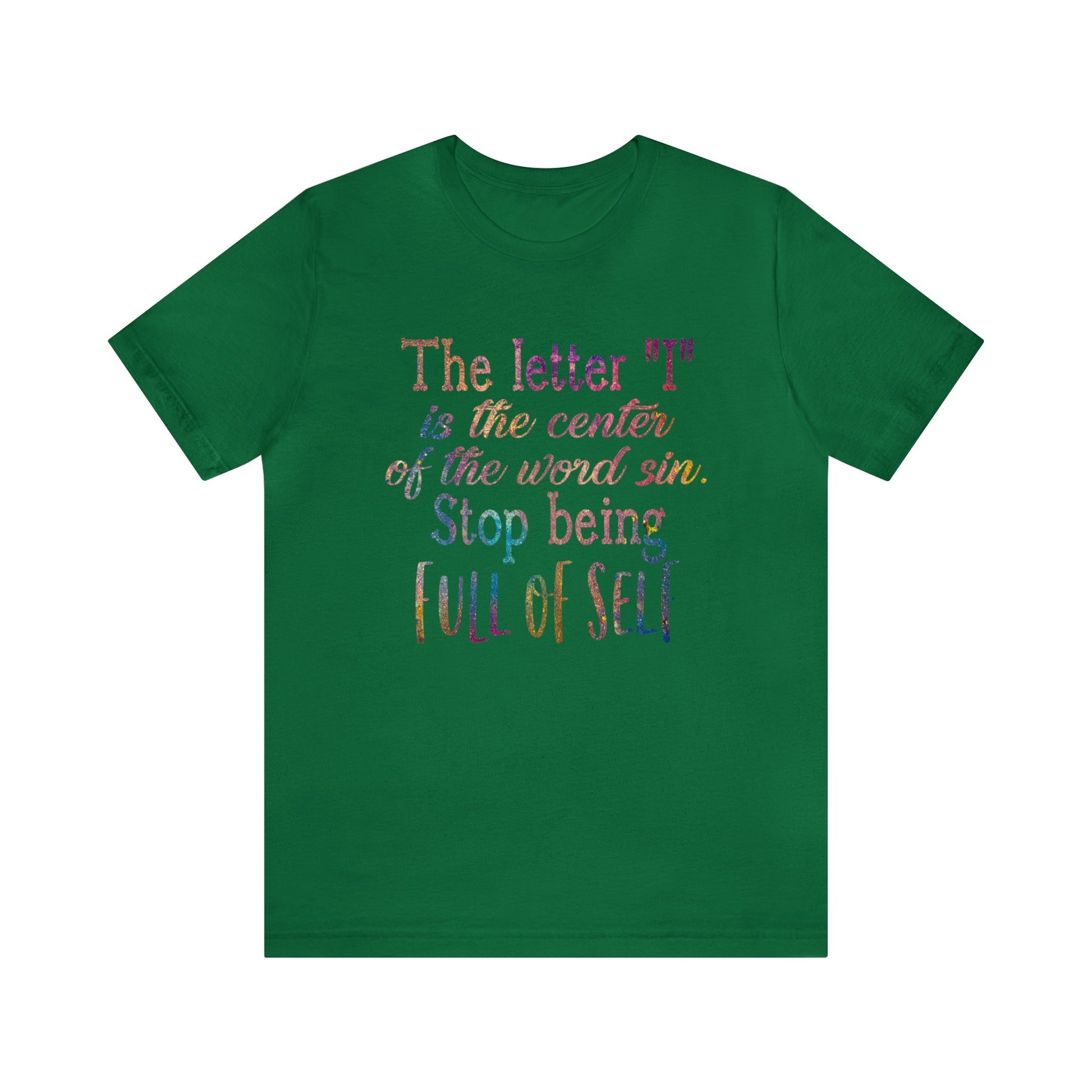 The letter I is the center of the word sin stop being full of self - Unisex Tee