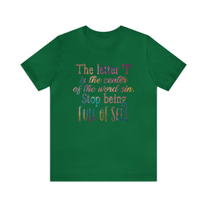 The letter I is the center of the word sin stop being full of self - Unisex Tee