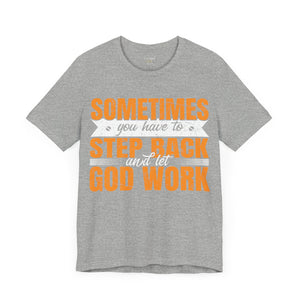 Sometimes You Have To Step Back And Let God Work - Unisex Tee