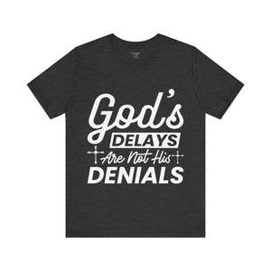 God's Delays Are Not His Denials - Unisex Tee