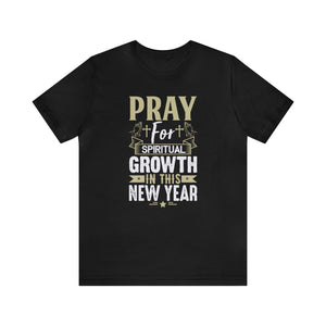 Pray For Spiritual Growth In This New Year - Unisex Tee