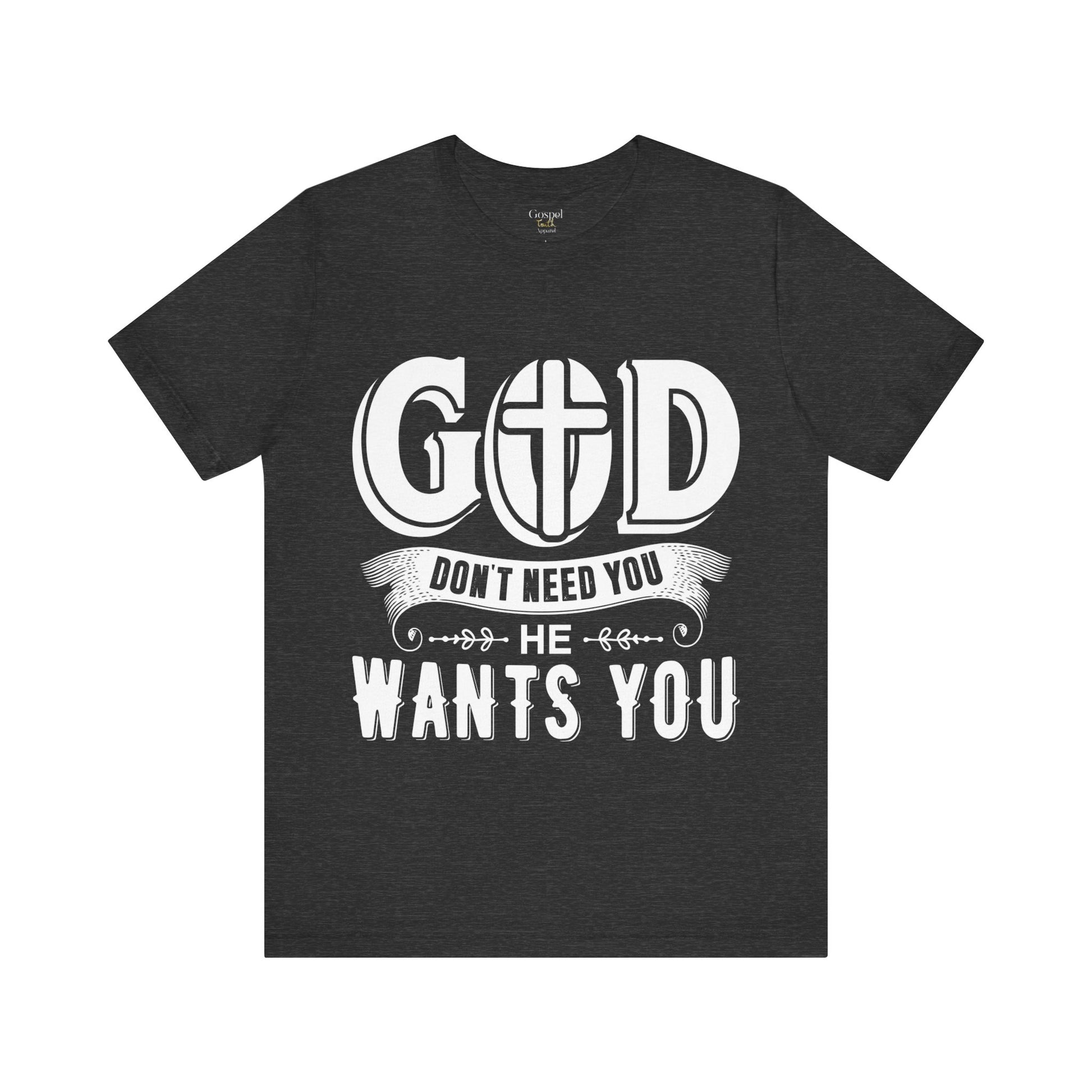 God Don't Need You He Wants You - Unisex Tee