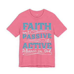 Faith Isn't Passive It's Active Reliance On God - Unisex Tee