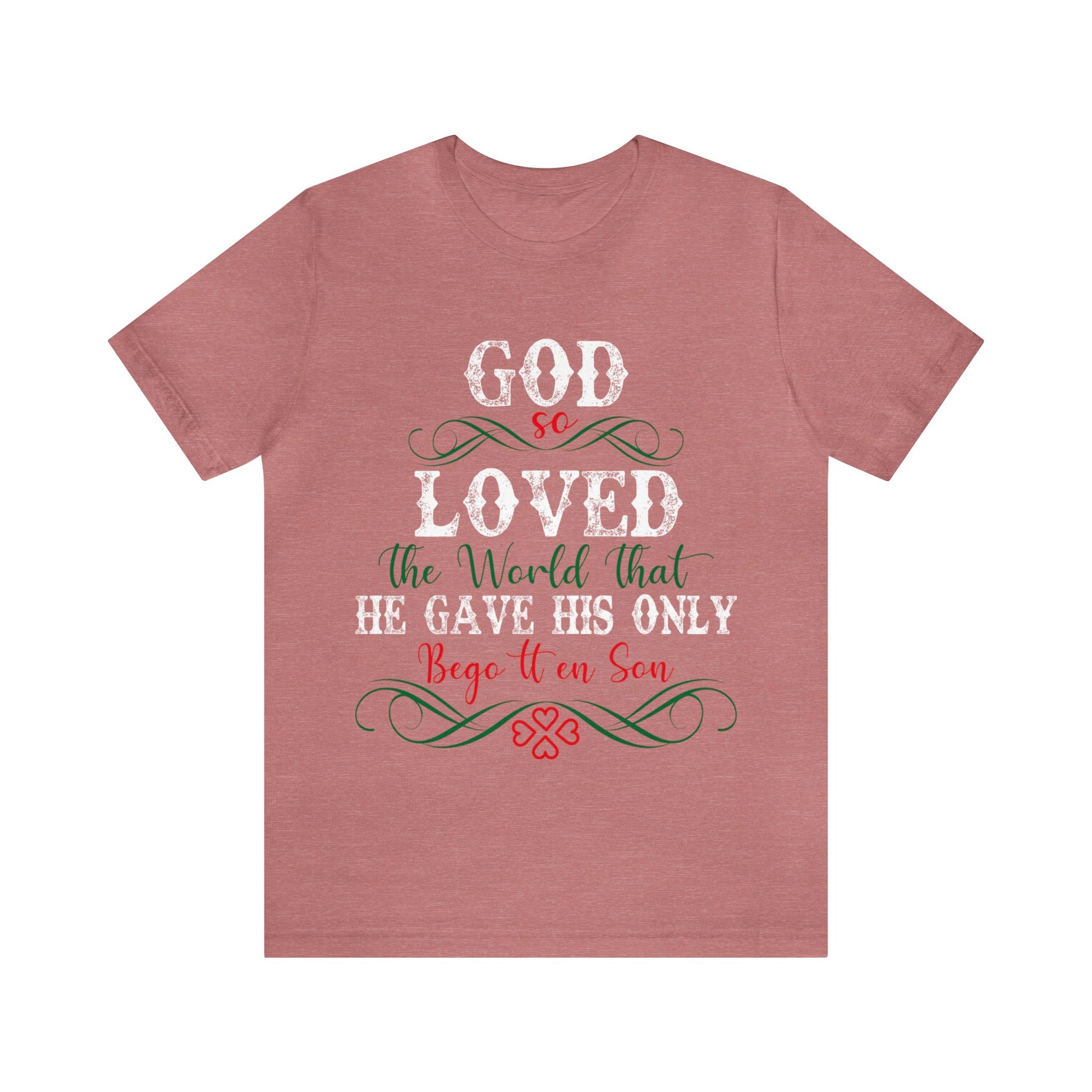 God So Loved The World That He Gave His Only Begotten Son - Unisex Tee