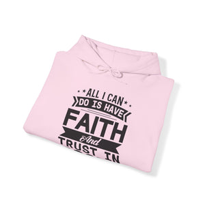 All I can Do Is Have Faith & Trust In God - Unisex Hoodie