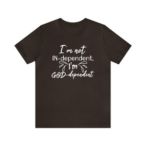 I'm not Independent I'm GOD dependent - Unisex Tee