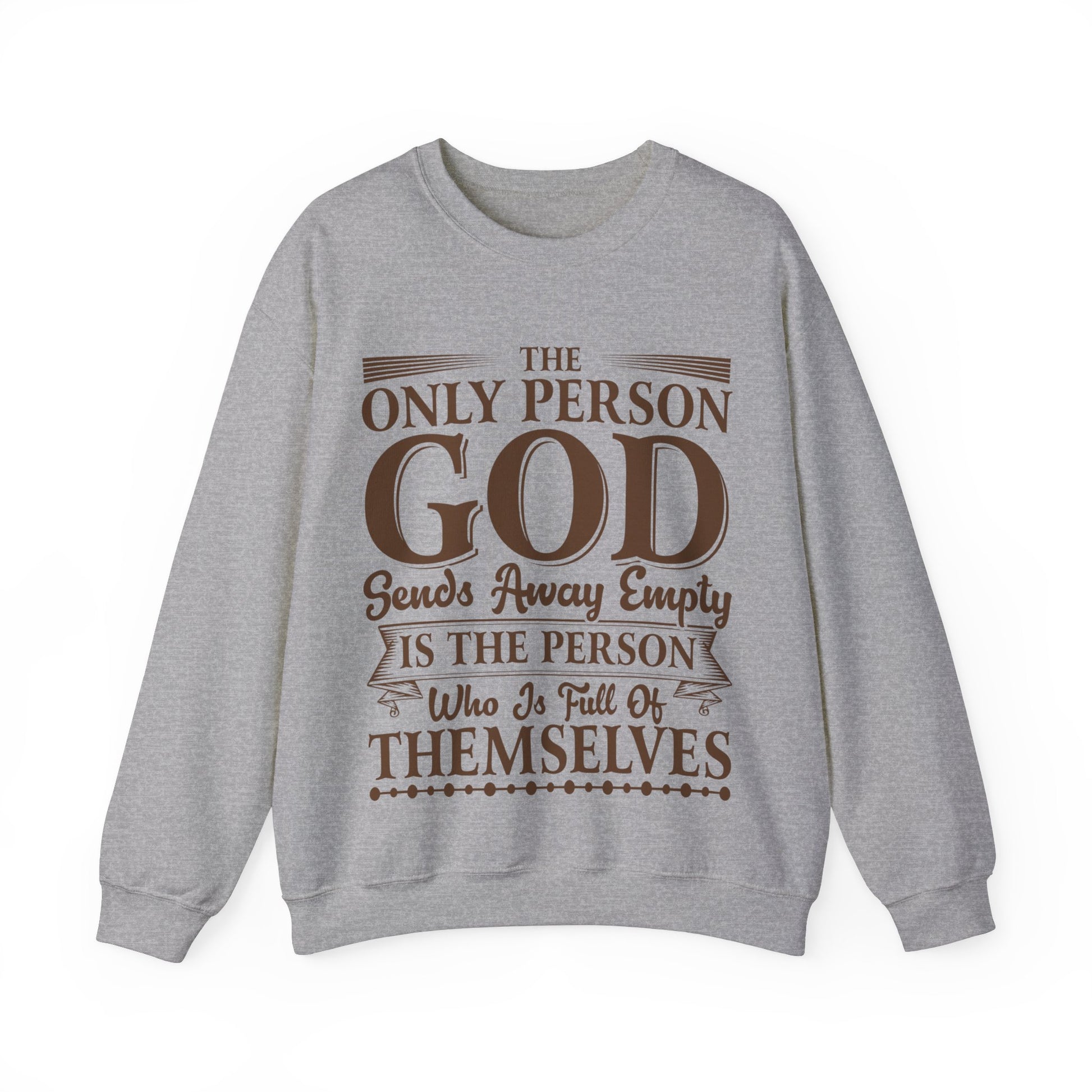 The Only Person God Sends Away Is The Person Who Is Full Of Themselves - Sweatshirt