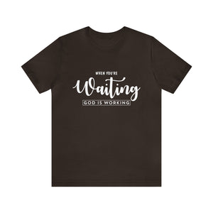 When Your're Waiting God Is Working - Unisex Tee