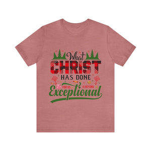 What Christ Has Done For Us Is Beyond Exceptional - Unisex Tee