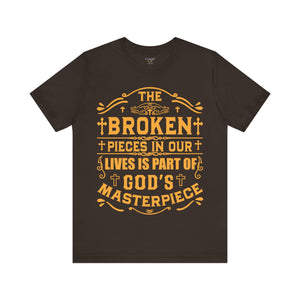 The Broken Pieces In Our lives Is Part Of God's Masterpiece - Unisex Tee