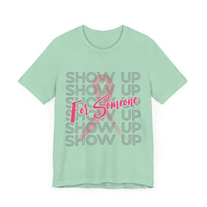 Show Up For Someone - Unisex Jersey Short Sleeve Tee