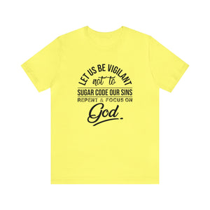 Let us be vigilant not to sugar code our sins Repent _ focus on God - Unisex Tee