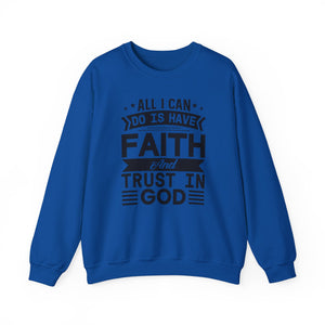 All I can Do Is Have Faith & Trust In God - Crewneck Sweatshirt